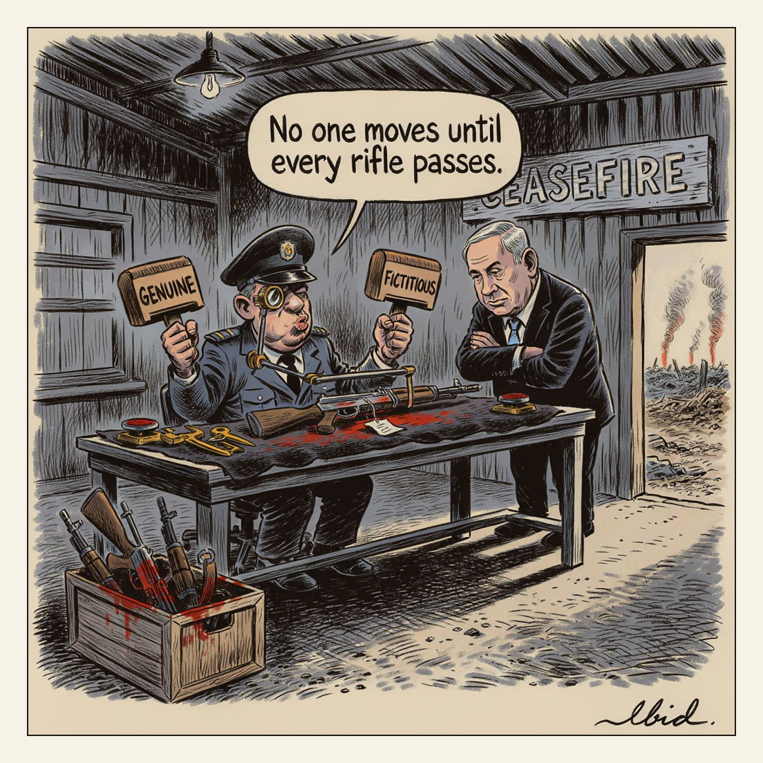 Woodcut-style cartoon: inside an Israeli inspection shed at a Gaza crossing, an inspector with a jeweller's loupe examines a surrendered rifle on a felt assay bench, holding up a rubber stamp reading GENUINE in one fist and FICTITIOUS in the other, a crate of rejected rifles at his feet; Netanyahu leans over his shoulder saying "No one moves until every rifle passes," while a painted CEASEFIRE board hangs beside a doorway with smoke rising outside.