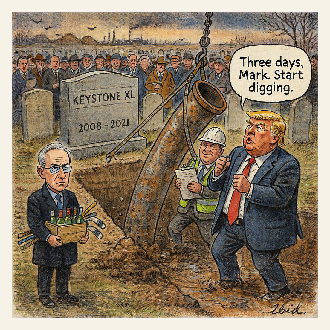 Editorial cartoon: in a windswept prairie cemetery, Trump and a hard-hatted TC Energy man haul on straps to winch a huge rust-caked oil pipe out of an open grave beneath a headstone reading KEYSTONE XL 2008 - 2021, while Mark Carney stands graveside holding a crate of wine bottles and a bundle of hockey sticks.